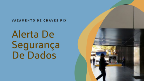 Banco Central Informa Vazamento de Chaves PIX: Um Alerta para a Segurança de Dados